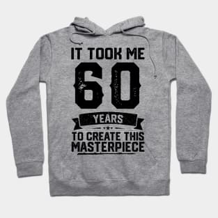 It Took Me 60 Years To Create This Masterpiece 60th Birthday Hoodie